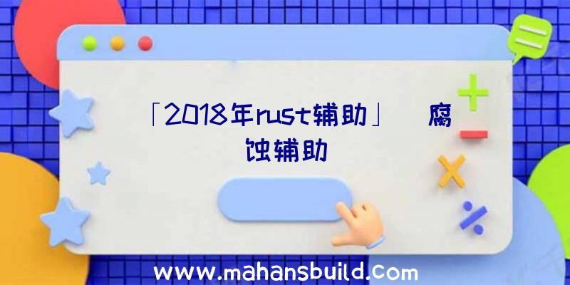 「2018年rust辅助」|腐蚀辅助